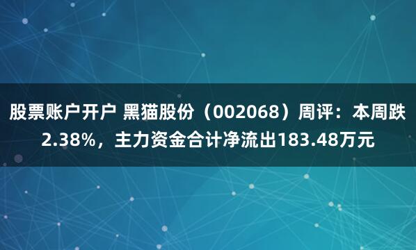 股票账户开户 黑猫股份（002068）周评：本周跌2.38%，主力资金合计净流出183.48万元