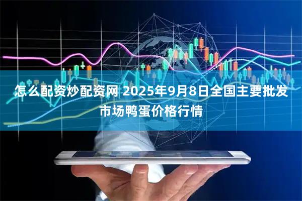 怎么配资炒配资网 2025年9月8日全国主要批发市场鸭蛋价格行情